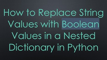 How to Replace String Values with Boolean Values in a Nested Dictionary in Python