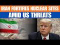 Report Claims Iran Fortifying Nuclear Sites Amid Fears of US Action | News9