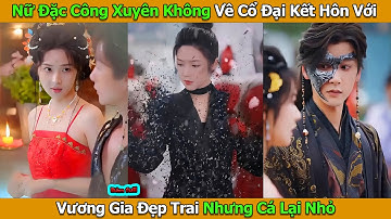 Tuyệt Phu Ký l Nữ Đặc Công Xuyên Không Về Cổ Đại Kết Hôn Với Vương Gia Đẹp Trai Nhưng Cá Lại Nhỏ