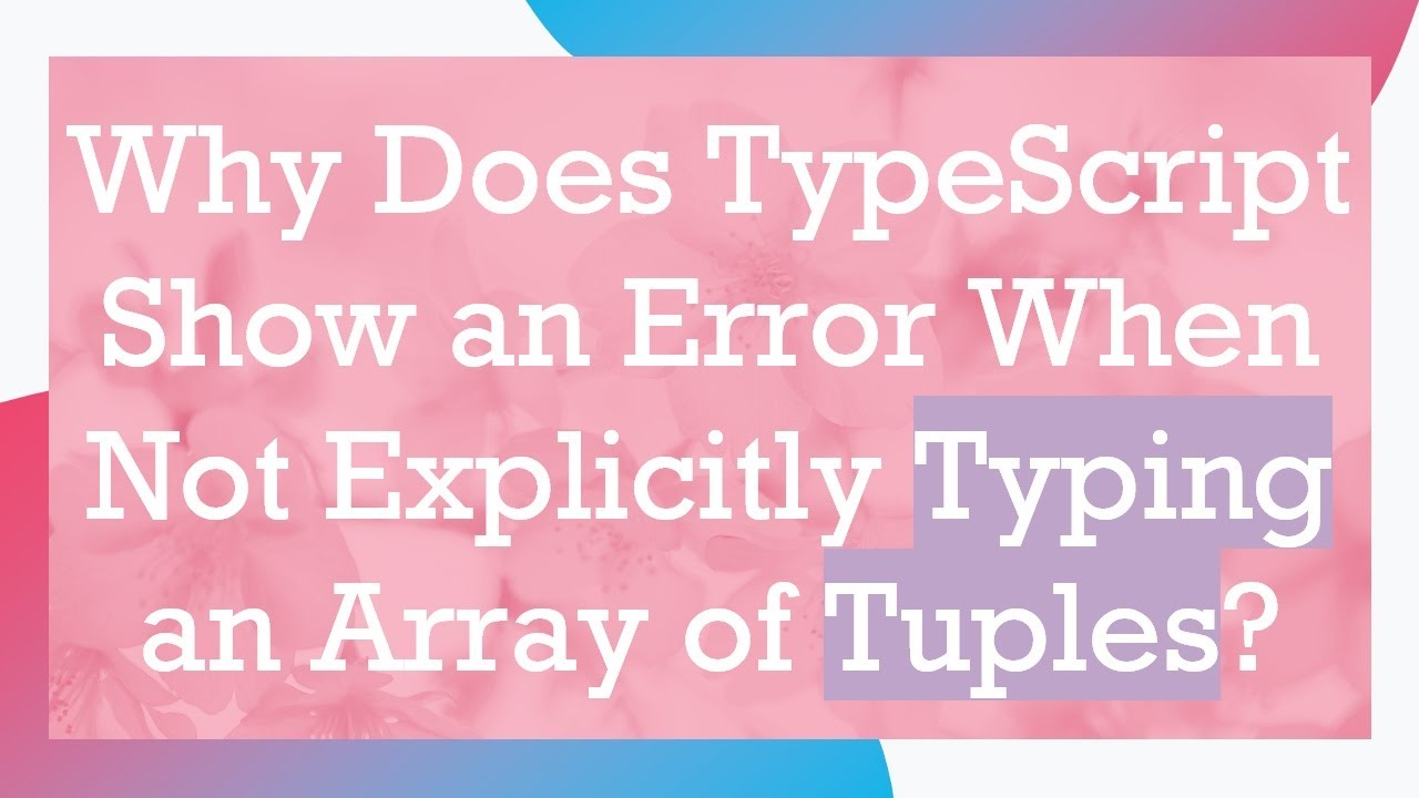Why Does TypeScript Show an Error When Not Explicitly Typing an Array of Tuples?