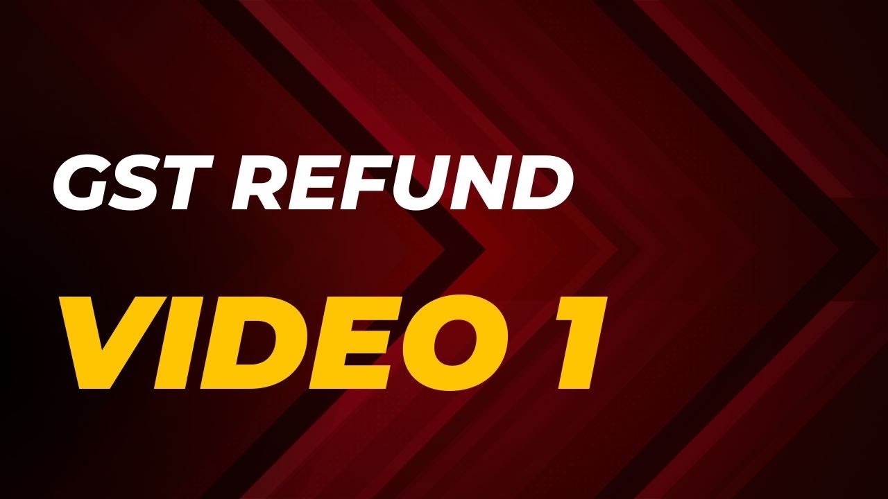 GST Refund Overview & Introduction: Video 1 