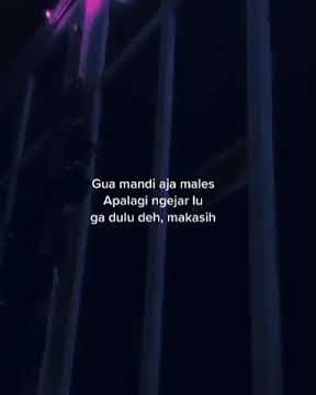 story wa 11 detik   mandi aja males apa lagi ngejar lu ga deh ,