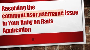 Resolving the comment.user.username Issue in Your Ruby on Rails Application