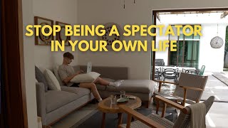 Stop Being a Spectator in Your OWN Life