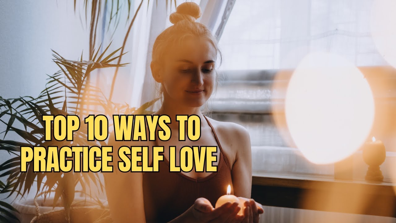 Top 10 ways to practice self Love - YouTube