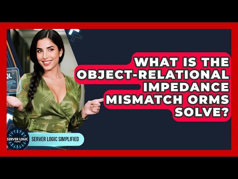 What Is The Object-relational Impedance Mismatch ORMs Solve? - Server Logic Simplified