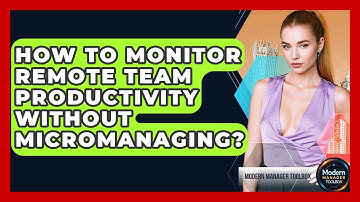 How To Monitor Remote Team Productivity Without Micromanaging? - Modern Manager Toolbox