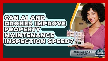 Can AI And Drones Improve Property Maintenance Inspection Speed? - Mastering Property Management