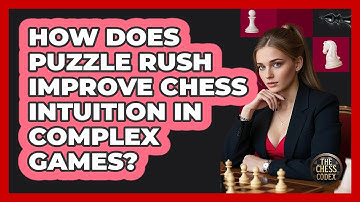 How Does Puzzle Rush Improve Chess Intuition In Complex Games? - The Chess Codex