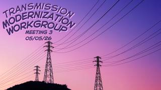 Transmission Modernization Workgroup Meeting #3 (5.5.26)