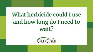 FAQ - What herbicide could I use and how long do I need to wait?