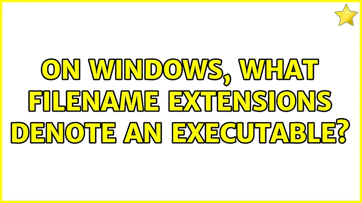 On Windows, what filename extensions denote an executable? (4 Solutions!!)