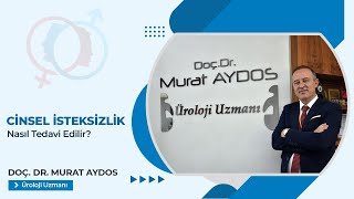Cinsel İsteksizlik Nasıl Tedavi Edilir? - Doç. Dr. Murat Aydos