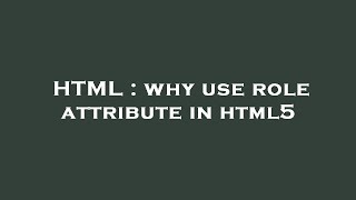 HTML : why use role attribute in html5