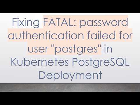 Fixing FATAL: password authentication failed for user "postgres" in Kubernetes PostgreSQL Deployment