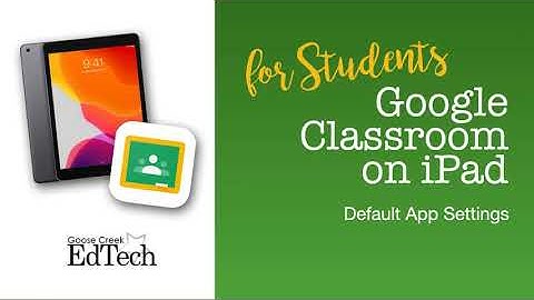 Google Classroom on iPad (for students) - Default App Settings