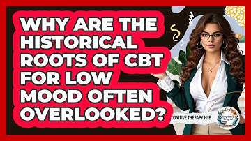 Why Are The Historical Roots Of CBT For Low Mood Often Overlooked? - Cognitive Therapy Hub