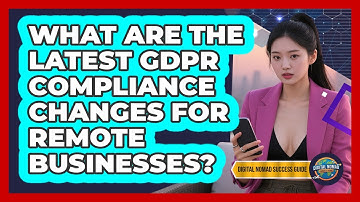 What Are The Latest GDPR Compliance Changes For Remote Businesses? - Digital Nomad Success Guide