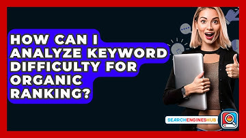 How Can I Analyze Keyword Difficulty For Organic Ranking? - SearchEnginesHub.com