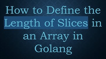 How to Define the Length of Slices in an Array in Golang