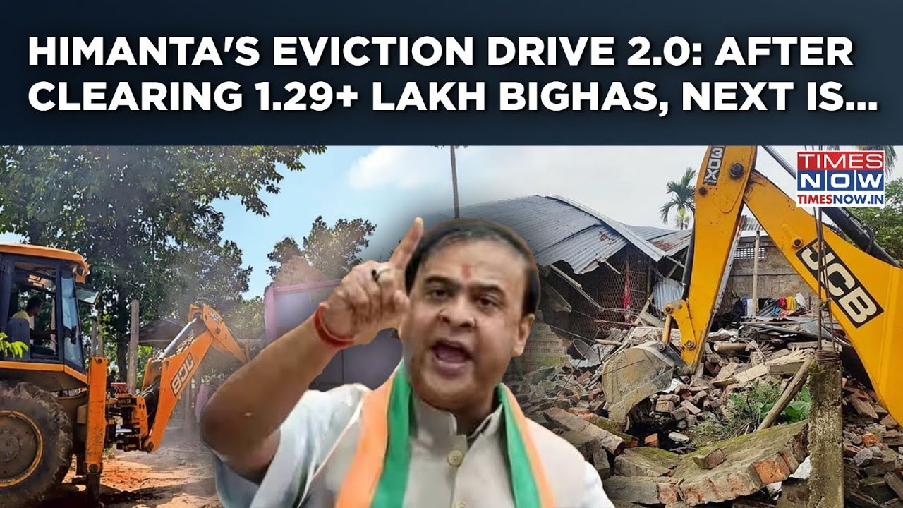 Assam Eviction Drive 2.0: CM Himanta's Big Plan, After Clearing 1.29 ...
