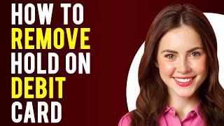 How to Remove Hold on Debit Card (How to Prevent Account Holds)