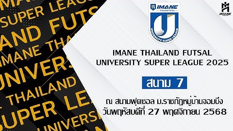 LIVE การแข่งขัน "IMANE THAILAND FUTSAL UNIVERSITY SUPER LEAGUE 2025" นัดที่ 7
