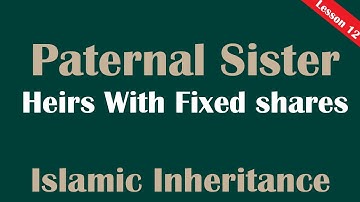Paternal Sister (أخت لأب)  - Heirs with fixed shares (ذوي الفروض) Lesson 11- Islamic Inheritance