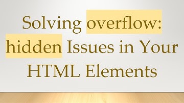 Solving overflow: hidden Issues in Your HTML Elements