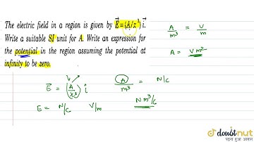 The electric field in a region is given by `vecE = (A/x^3) vecI.` Write a suitable SI unit for A.
