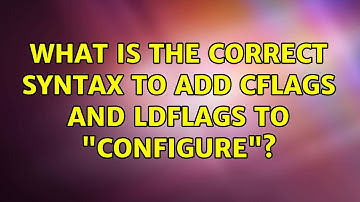 Unix & Linux: What is the correct syntax to add CFLAGS and LDFLAGS to "configure"? (3 Solutions!!)