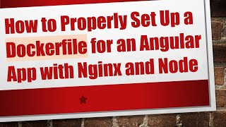 How to Properly Set Up a Dockerfile for an Angular App with Nginx and Node