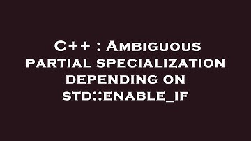 C++ : Ambiguous partial specialization depending on std::enable_if