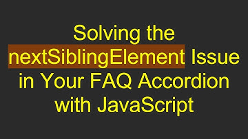 Solving the nextSiblingElement Issue in Your FAQ Accordion with JavaScript