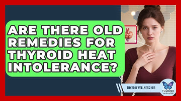 Are There Old Remedies For Thyroid Heat Intolerance? - Thyroid Wellness Hub
