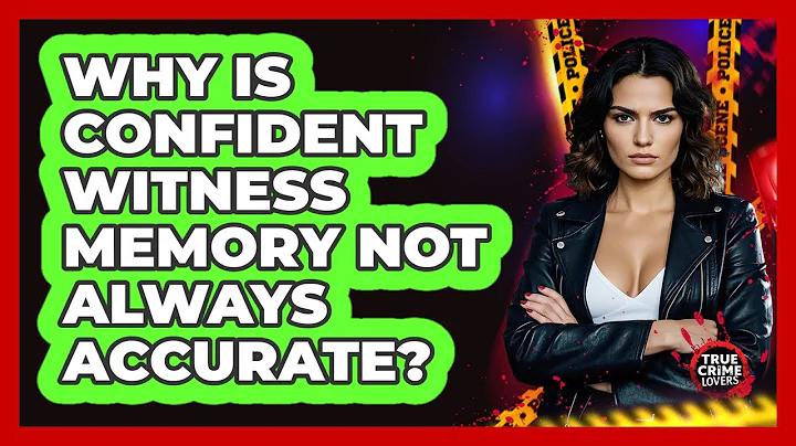 Why Is Confident Witness Memory Not Always Accurate?