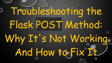 Troubleshooting the Flask POST Method: Why It