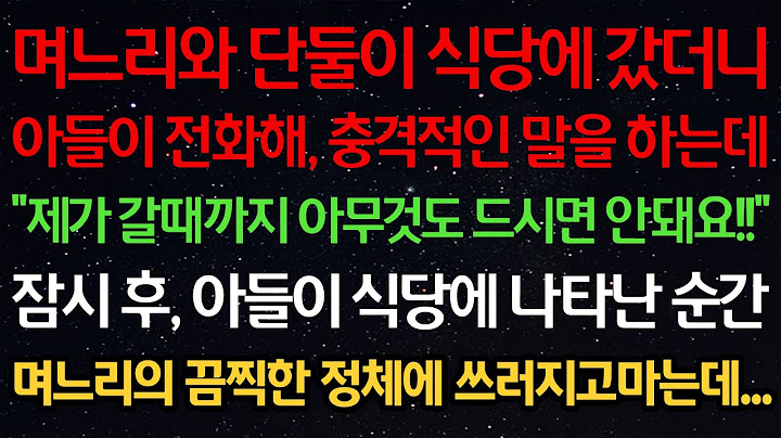 실화사연-며느리와 단둘이 식당에 갔더니 아들이 전화해 충격적인 말을 하는데 “제가 갈때까지 아무것도 드시면 안돼요!” 아들이 식당에 나타난 순간 며느리의 끔찍한 정체에 쓰러지는데