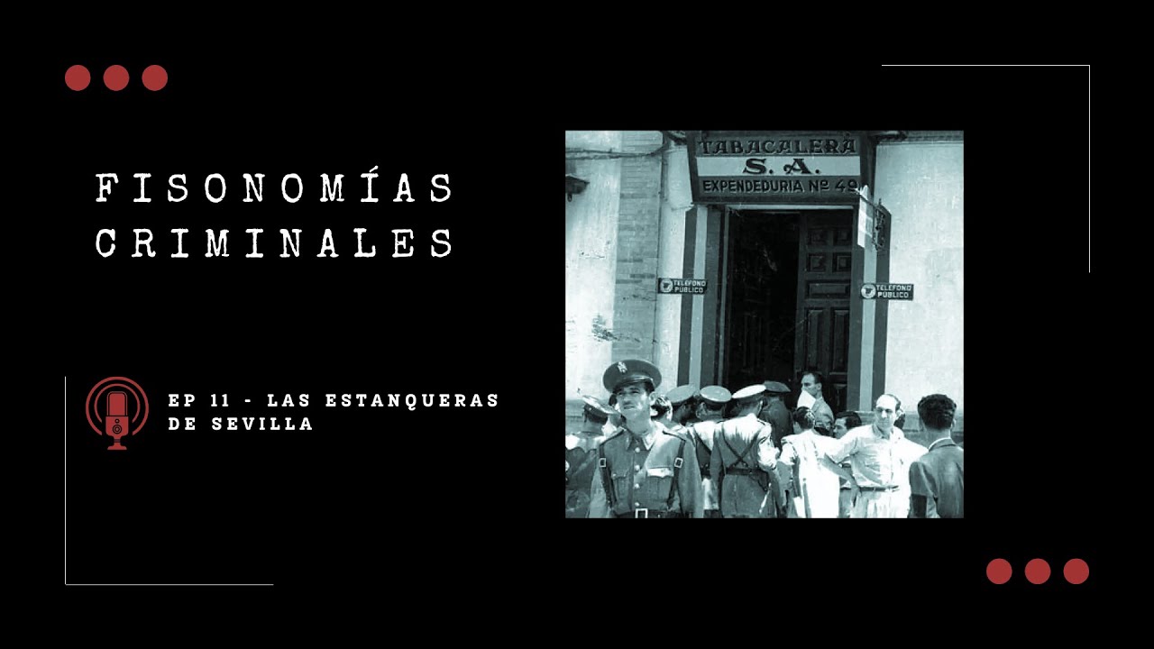 Fisonomías Criminales #11 - Las estanqueras de Sevilla