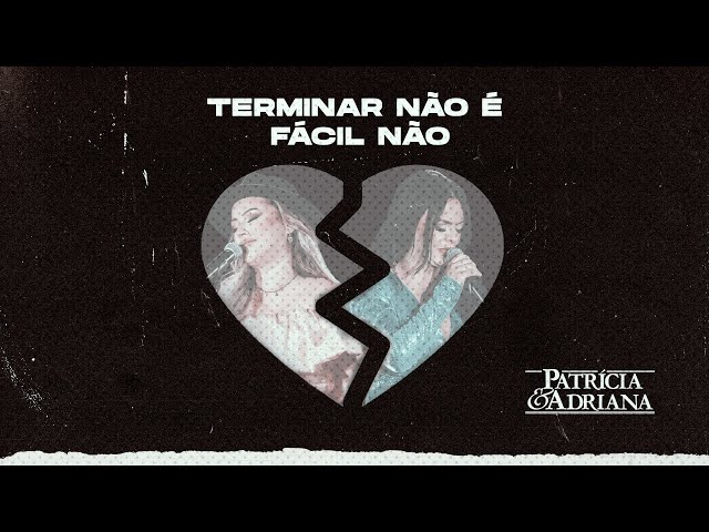 Patrícia & Adriana - Terminar Não É Fácil Não