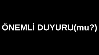 ÖNEMLİ DUYURU(mu?)
