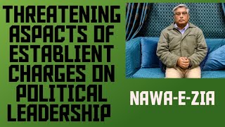 ESTABLISHMENT CHARGE SHEET AGAINST POLITICAL LEADERSHIP THREATENING ASPACTS FOR GOVT! NAWA-E-ZIA