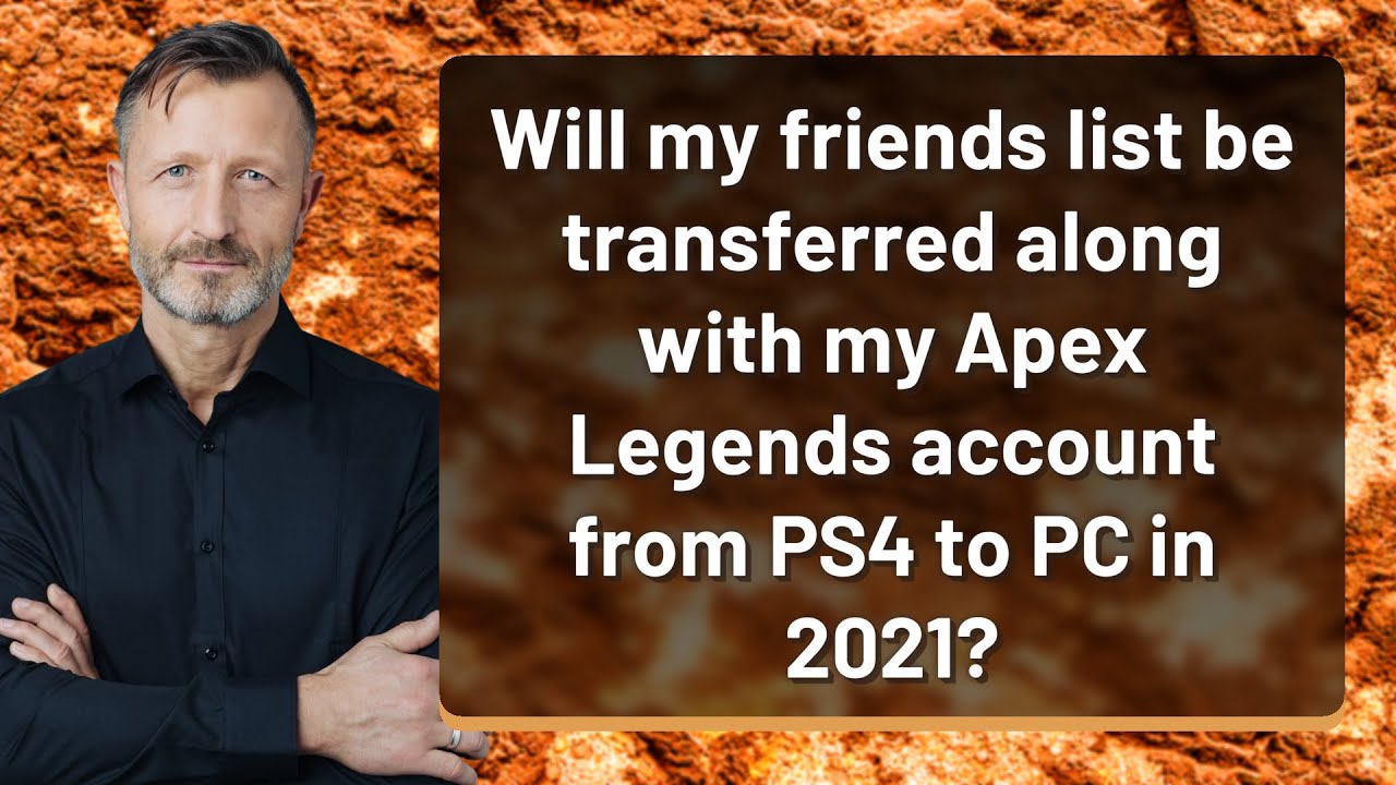 Will my friends list be transferred along with my Apex Legends account from PS4 to PC in 2021?