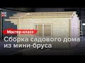 Сборка садового дома из мини-бруса