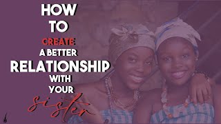 How To Create a Better Relationship With Your Sister ( Sisters)