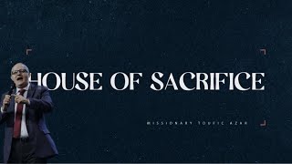 "House Of Sacrifice" - Missionary Toufic Azar [March 22, 2026]