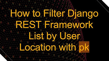 How to Filter Django REST Framework List by User Location with pk