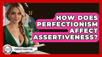 How Does Perfectionism Affect Assertiveness? - Cognitive Therapy Hub