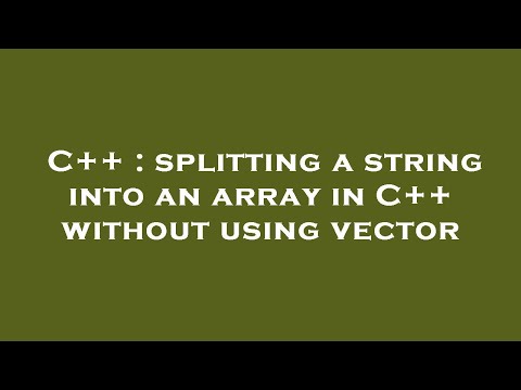 C++ : splitting a string into an array in C++ without using vector
