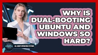 Why Is Dual-booting Ubuntu And Windows So Hard - All About Operating Systems